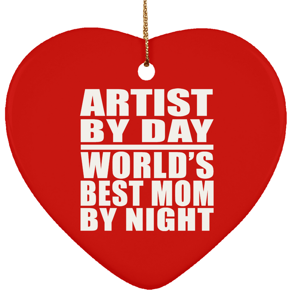 Artist By Day World's Best Mom By Night - Heart Ornament