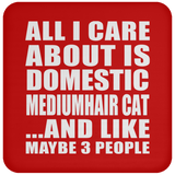 All I Care About Is Domestic Mediumhair Cat - Drink Coaster