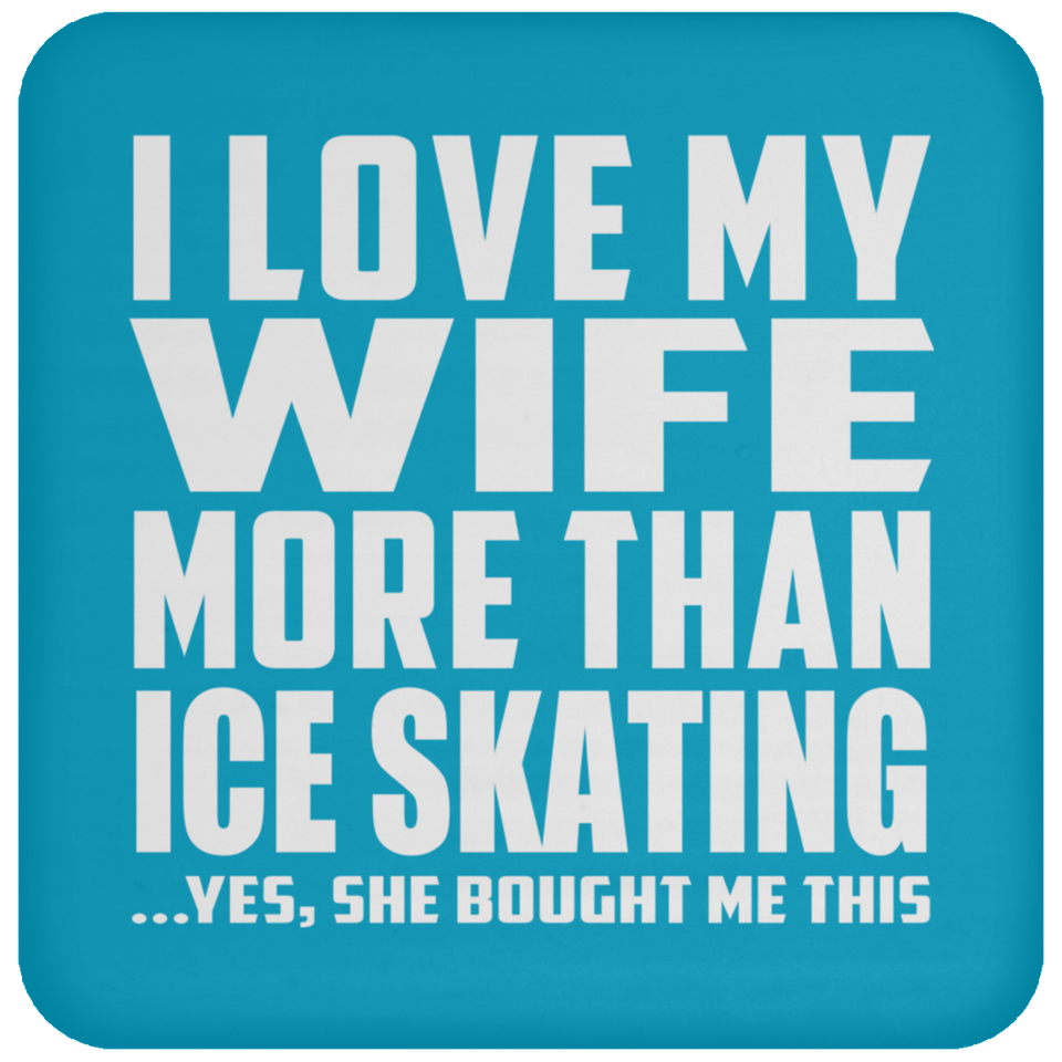 I Love My Wife More Than Ice Skating - Drink Coaster