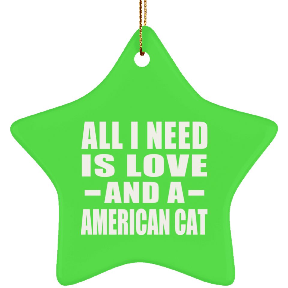 All I Need Is Love And A American Cat - Star Ornament