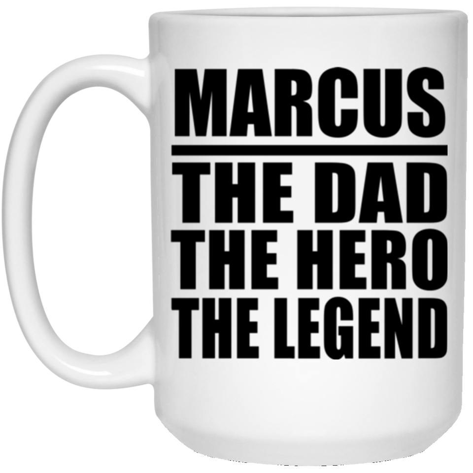 Marcus The Dad The Hero The Legend - 15 Oz Coffee Mug
