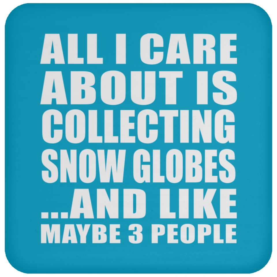 All I Care About Is Collecting Snow Globes - Drink Coaster