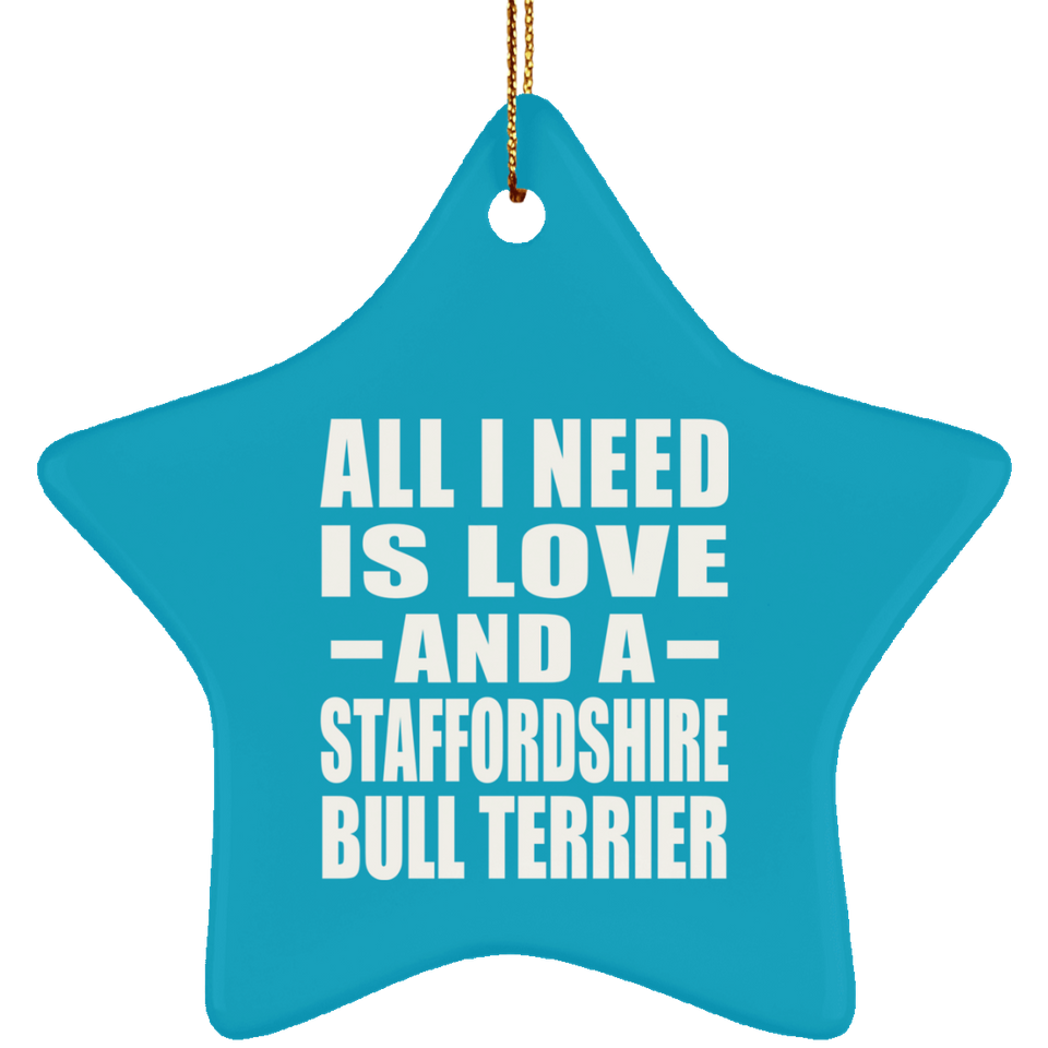 All I Need Is Love And A Staffordshire Bull Terrier - Star Ornament