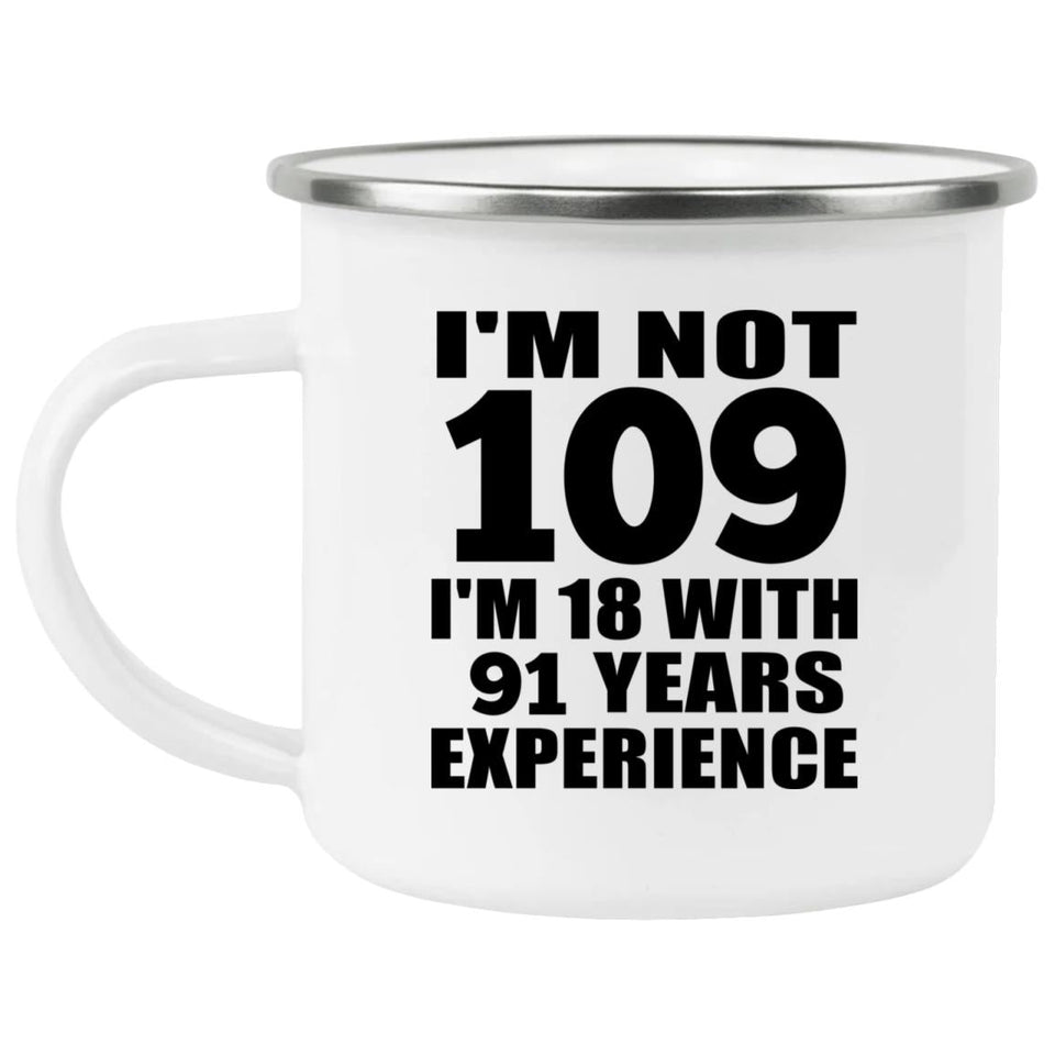109th Birthday I'm Not 109 I'm 18 With 91 Years Experience - 12oz Camping Mug