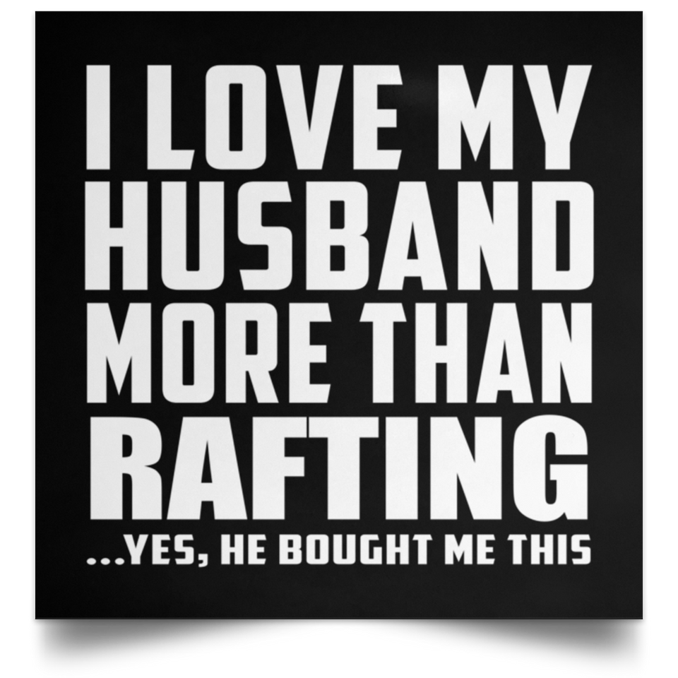 I Love My Husband More Than Rafting - Poster Square