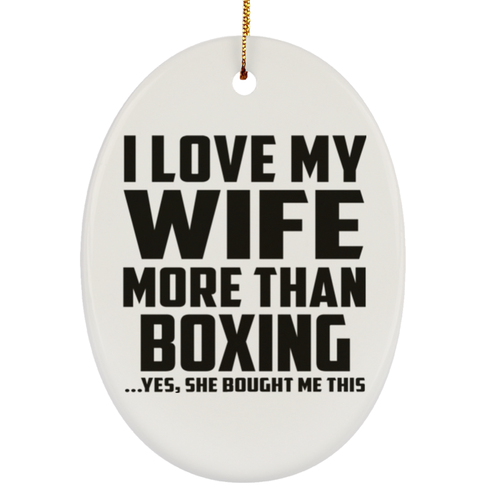 I Love My Wife More Than Boxing - Oval Ornament