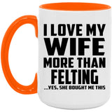 I Love My Wife More Than Felting - 15oz Accent Mug Orange