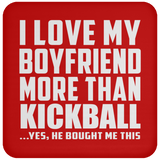 I Love My Boyfriend More Than Kickball - Drink Coaster