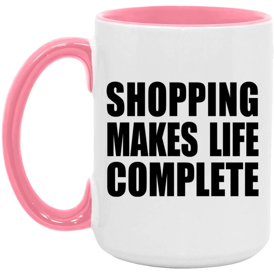 Shopping Makes Life Complete - 15oz Accent Mug Pink