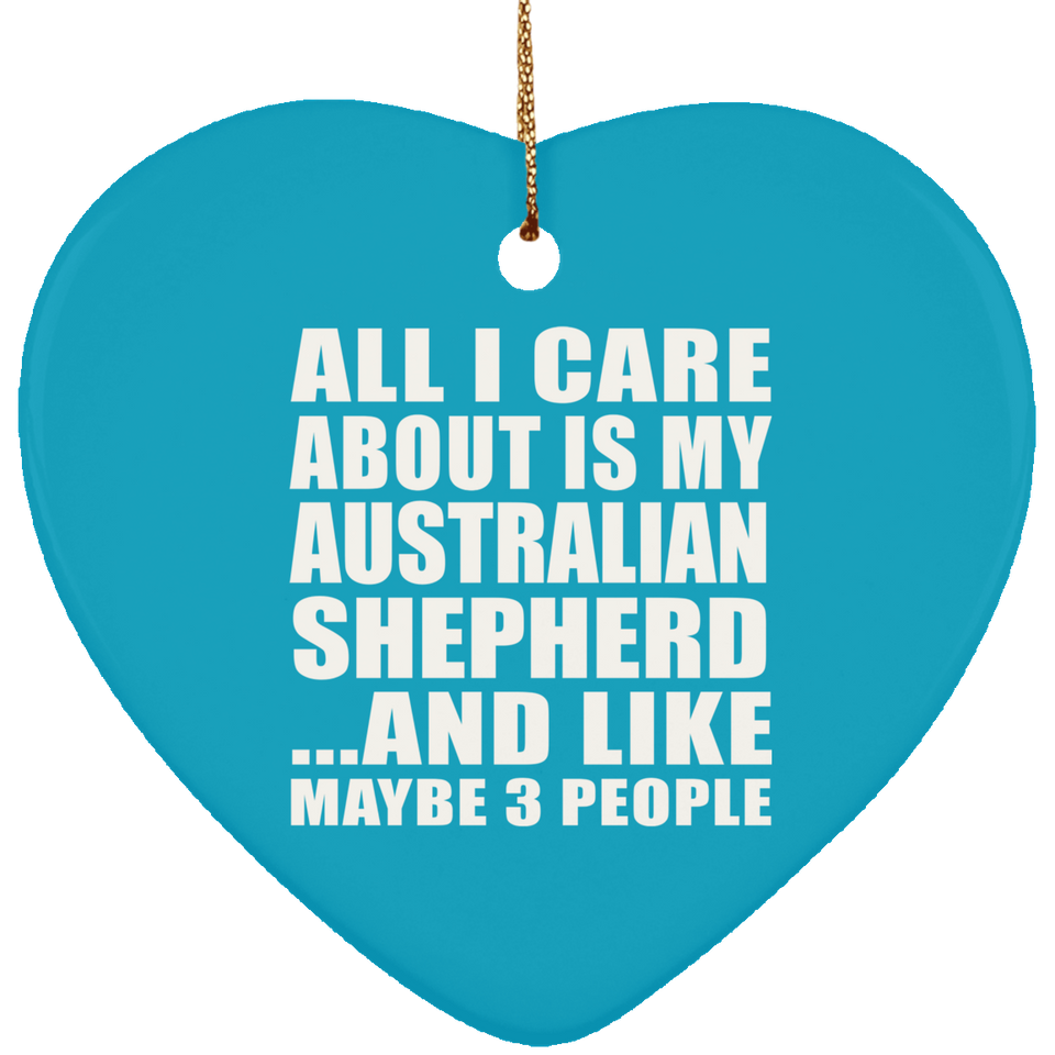 All I Care About Is My Australian Shepherd - Heart Ornament