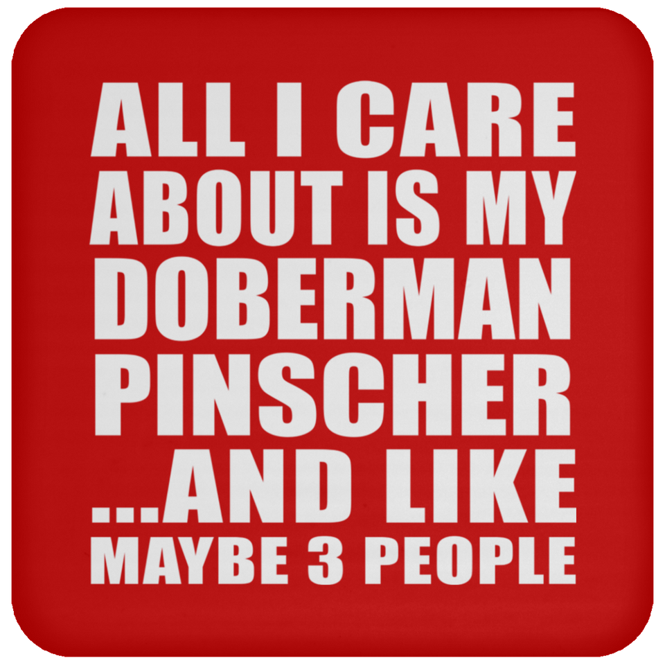 All I Care About Is My Doberman Pinscher - Drink Coaster