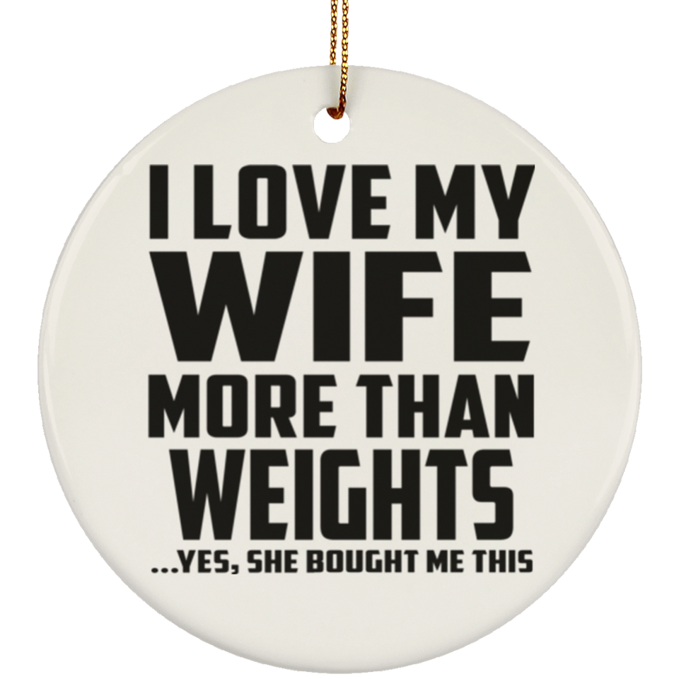 I Love My Wife More Than Weights - Circle Ornament