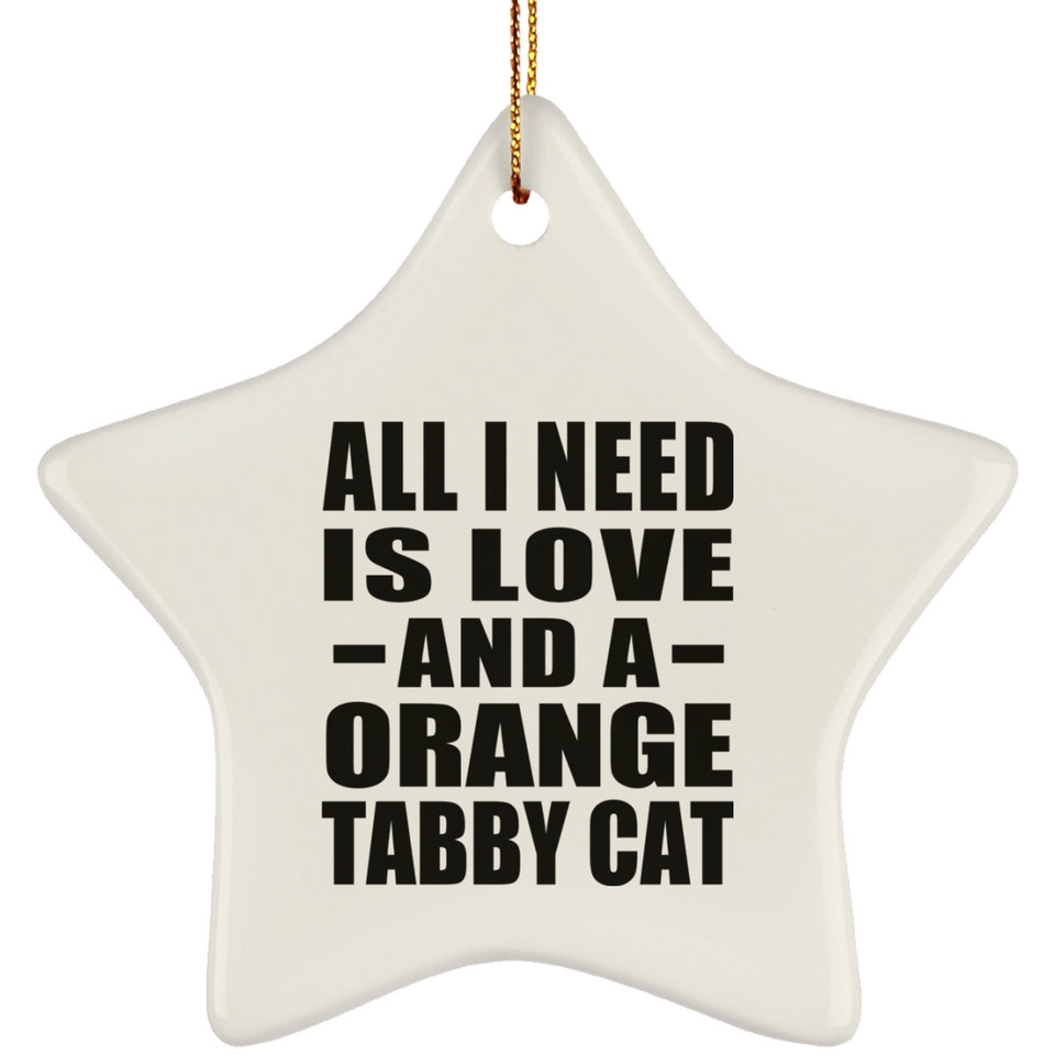 All I Need Is Love And A Orange Tabby Cat - Star Ornament