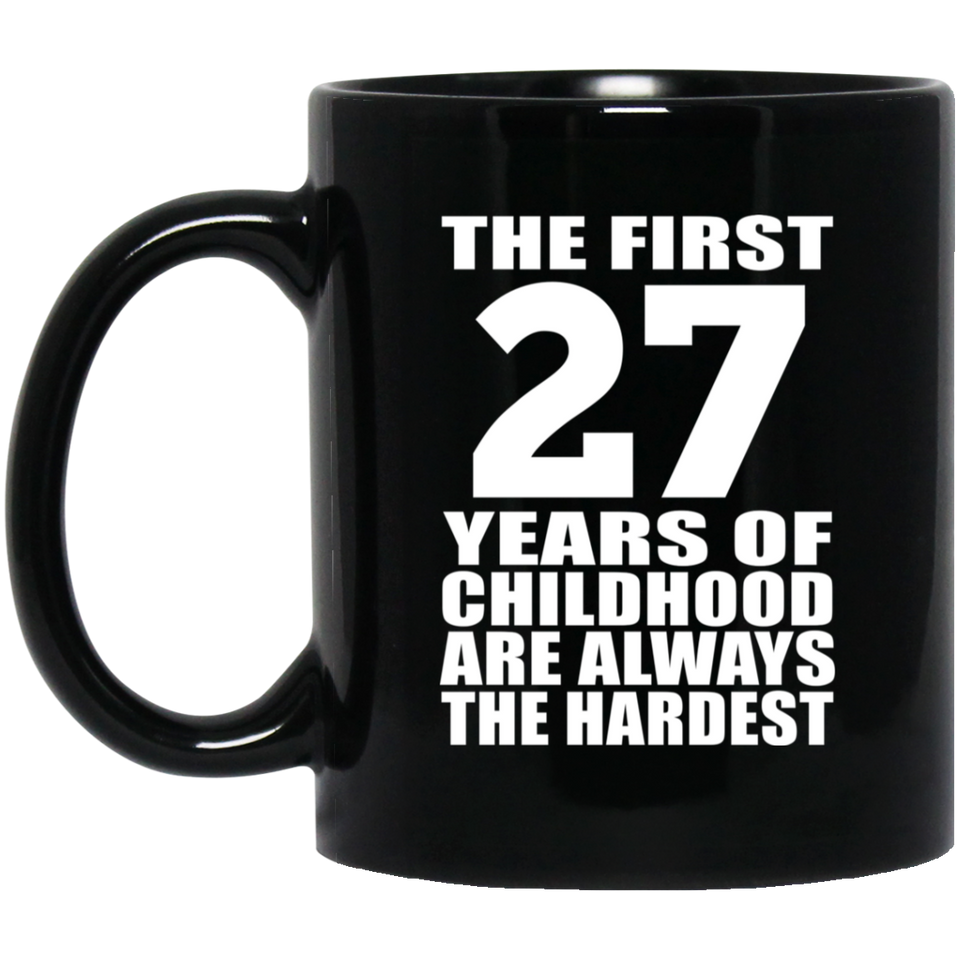 27th Birthday First 27 Years of Childhood Are The Hardest - 11oz Coffee Mug Black