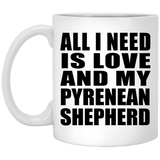 All I Need Is Love And My Pyrenean Shepherd - 11 Oz Coffee Mug