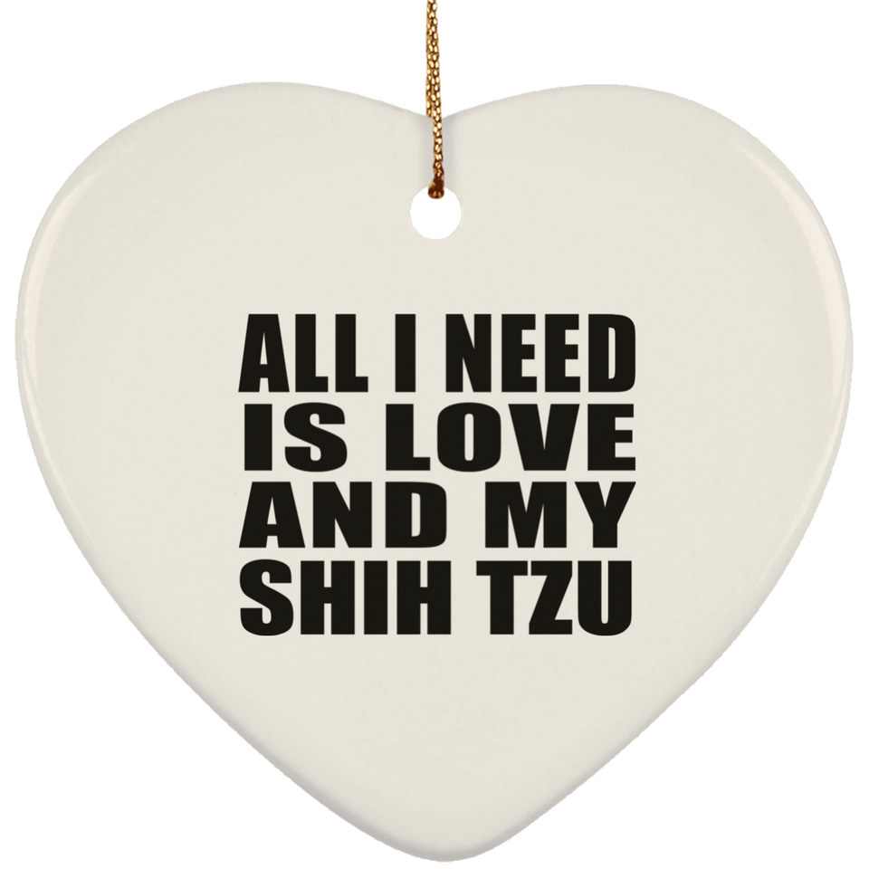 All I Need Is Love And My Shih Tzu - Heart Ornament