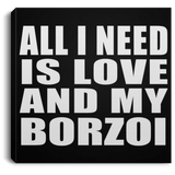 All I Need Is Love And My Borzoi - Canvas Square