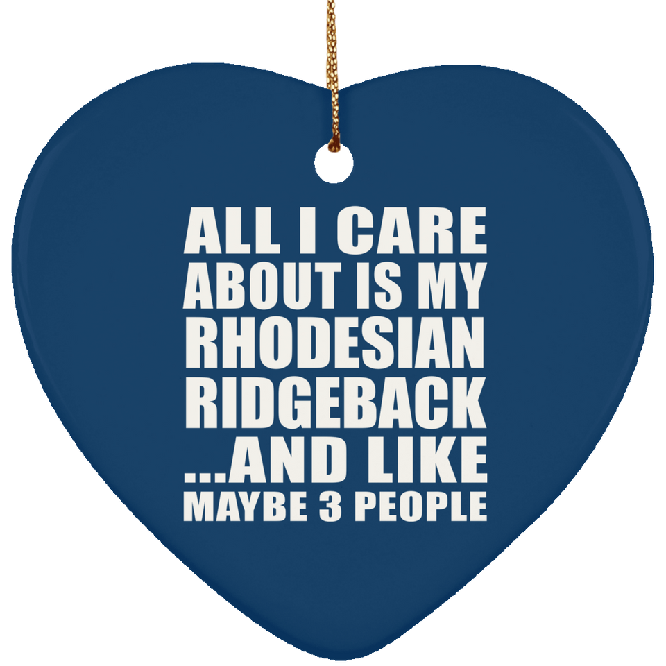 All I Care About Is My Rhodesian Ridgeback - Heart Ornament