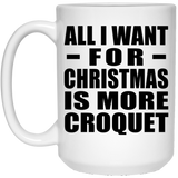 All I Want For Christmas Is More Croquet - 15 Oz Coffee Mug