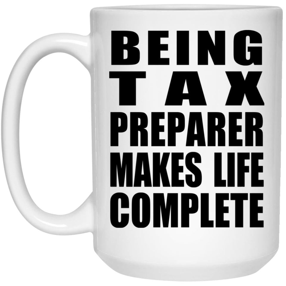 Being Tax Preparer Makes Life Complete - 15oz Coffee Mug