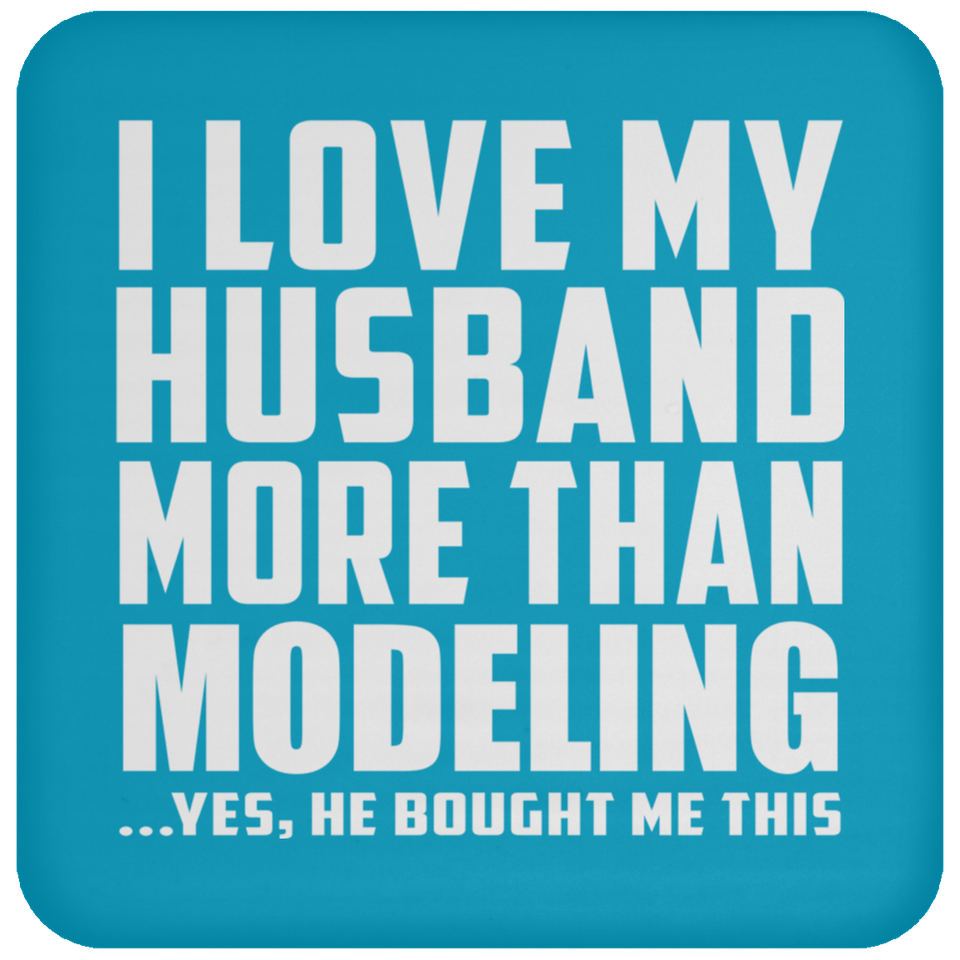I Love My Husband More Than Modeling - Drink Coaster
