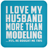 I Love My Husband More Than Modeling - Drink Coaster