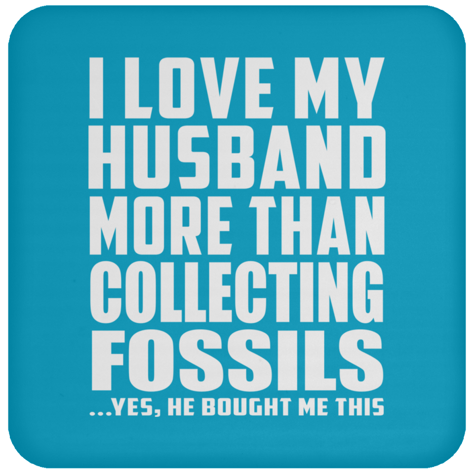 I Love My Husband More Than Collecting Fossils - Drink Coaster