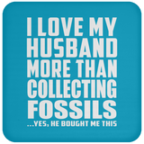 I Love My Husband More Than Collecting Fossils - Drink Coaster