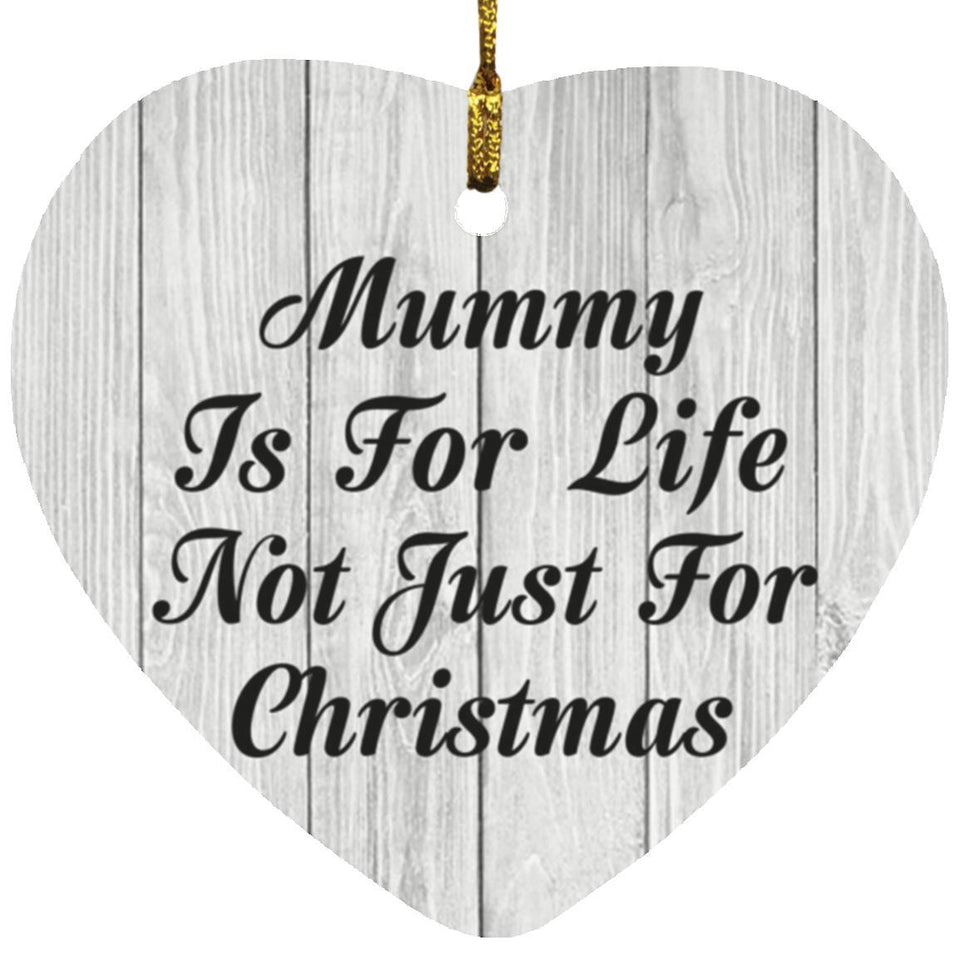 Mummy Is For Life Not Just For Christmas - Heart Ornament F