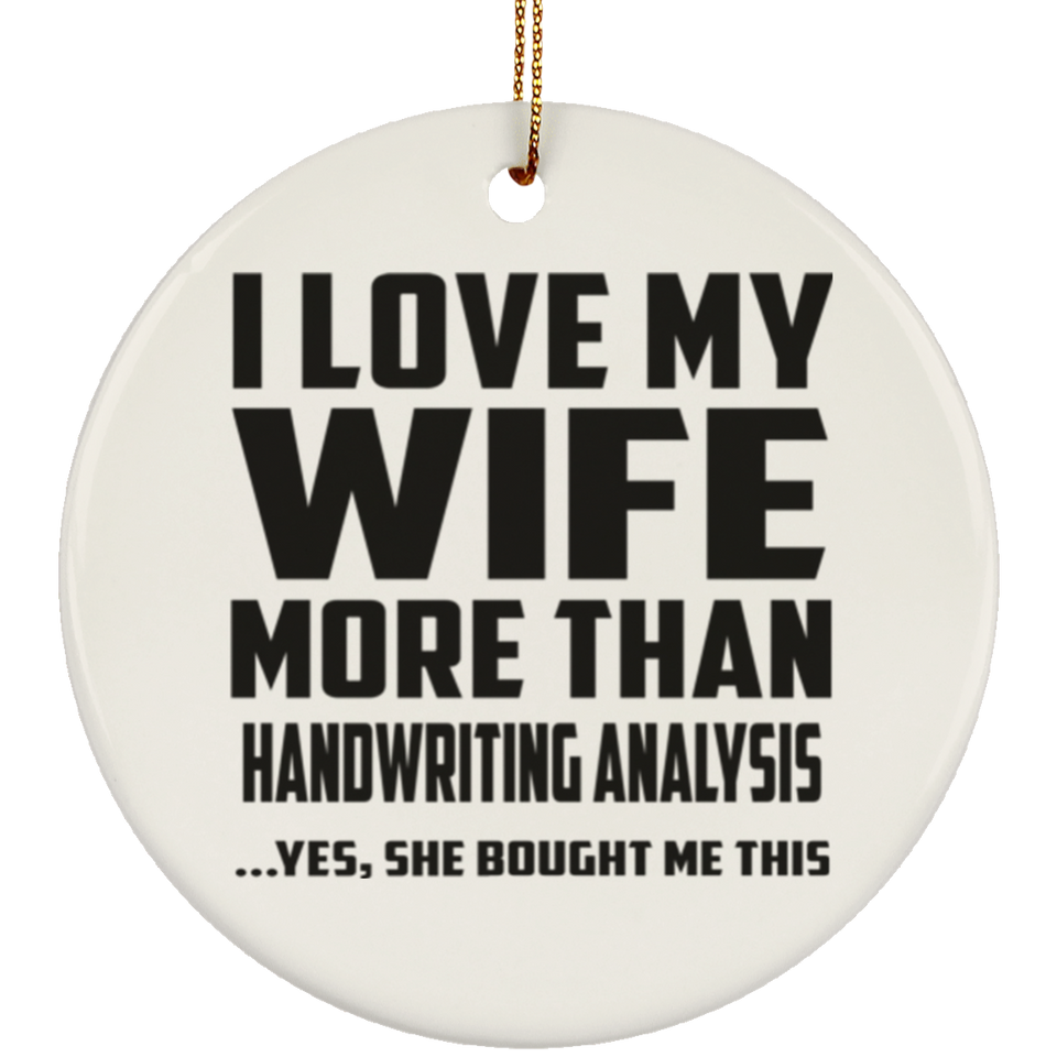 I Love My Wife More Than Handwriting Analysis - Circle Ornament