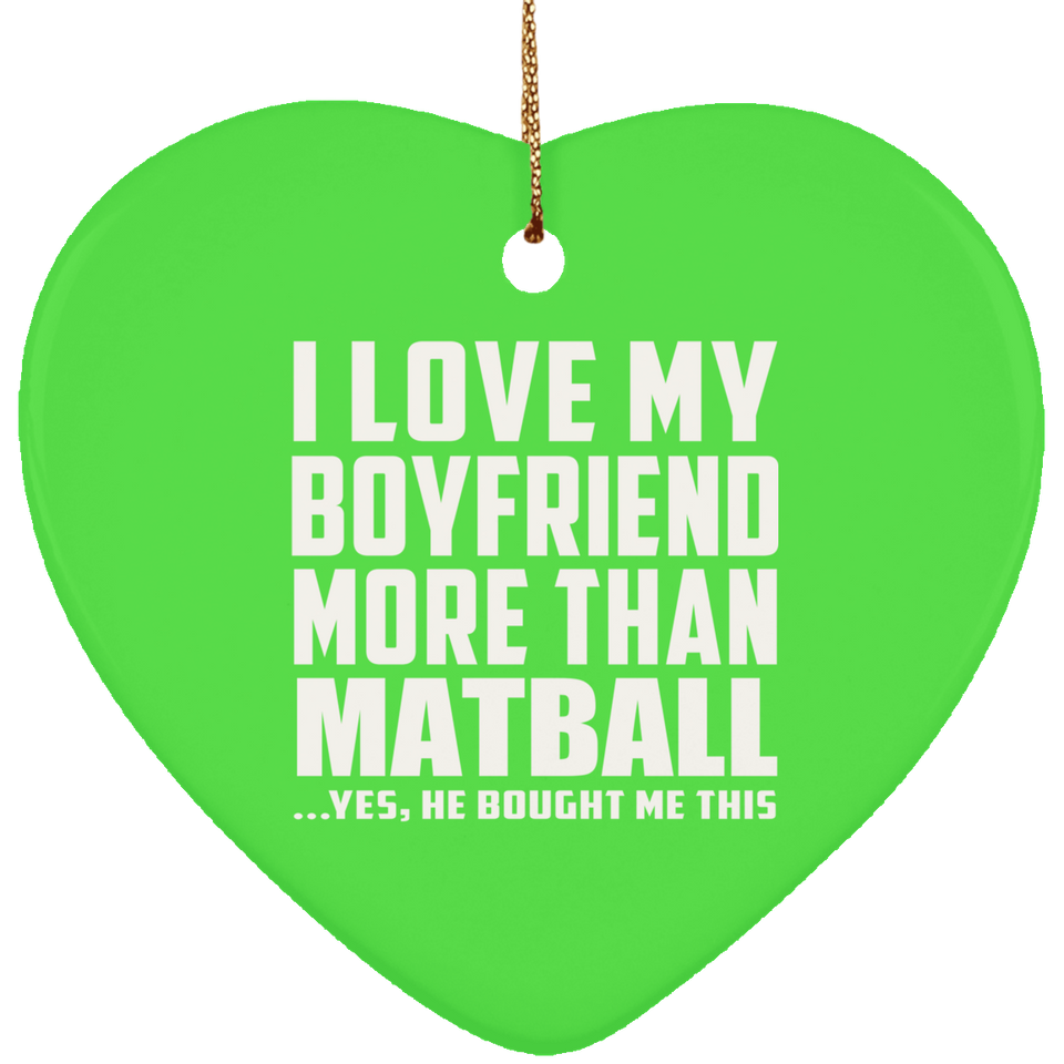 I Love My Boyfriend More Than Matball - Heart Ornament