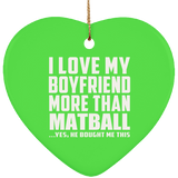 I Love My Boyfriend More Than Matball - Heart Ornament