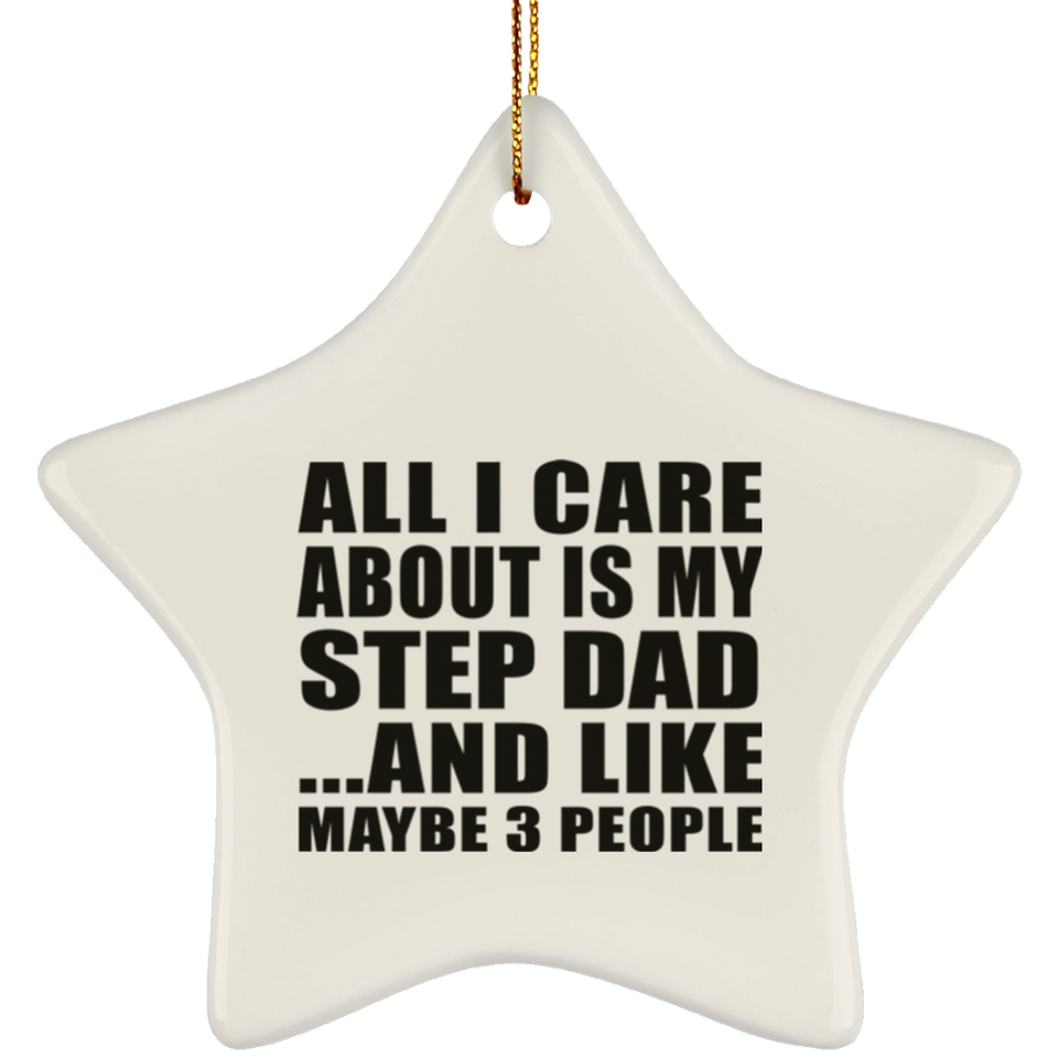 All I Care About Is My Step Dad - Star Ornament