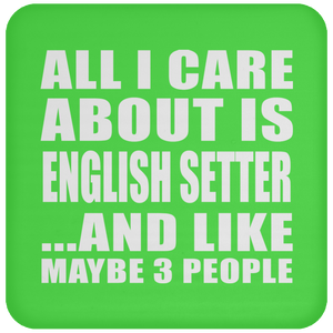 All I Care About Is English Setter - Drink Coaster