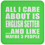 All I Care About Is English Setter - Drink Coaster