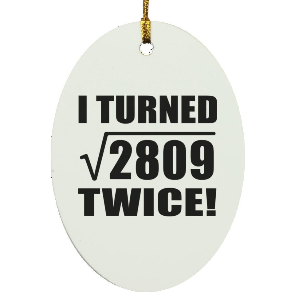 106th Birthday I Turned Square Root of 2809 Twice - Oval Ornament