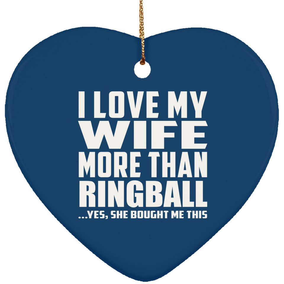 I Love My Wife More Than Ringball - Heart Ornament