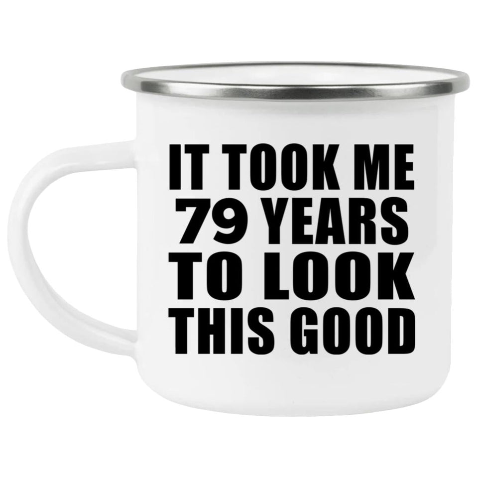 79th Birthday Took Me 79 Years To Look This Good - 12oz Camping Mug