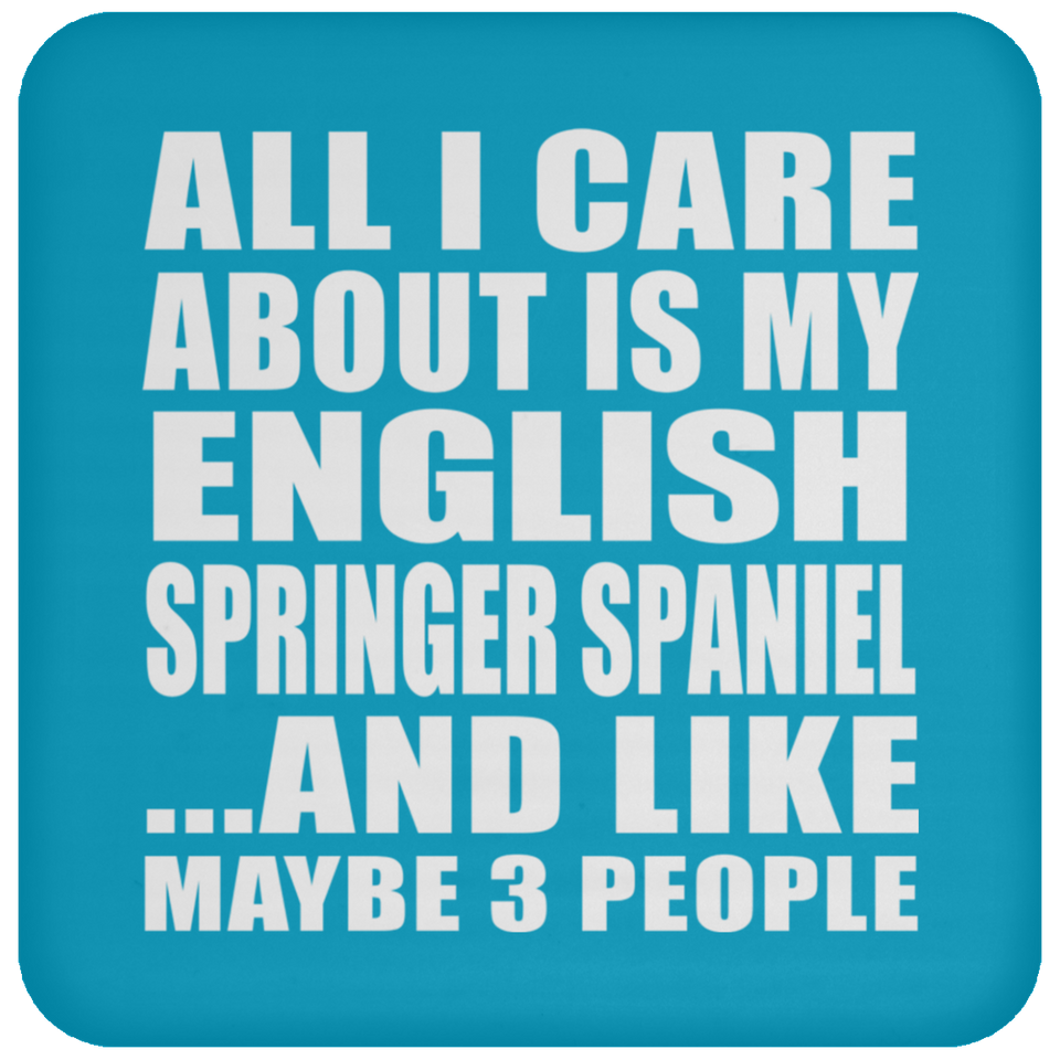 All I Care About Is My English Springer Spaniel - Drink Coaster