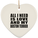 All I Need Is Love And My Boston Terrier - Heart Ornament