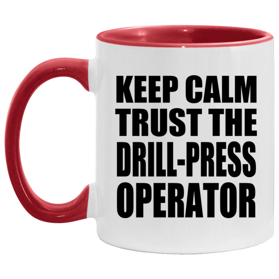 Keep Calm and Trust The Drill-Press Operator - 11oz Accent Mug Red