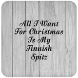 All I Want For Christmas Is My Finnish Spitz - Drink Coaster F