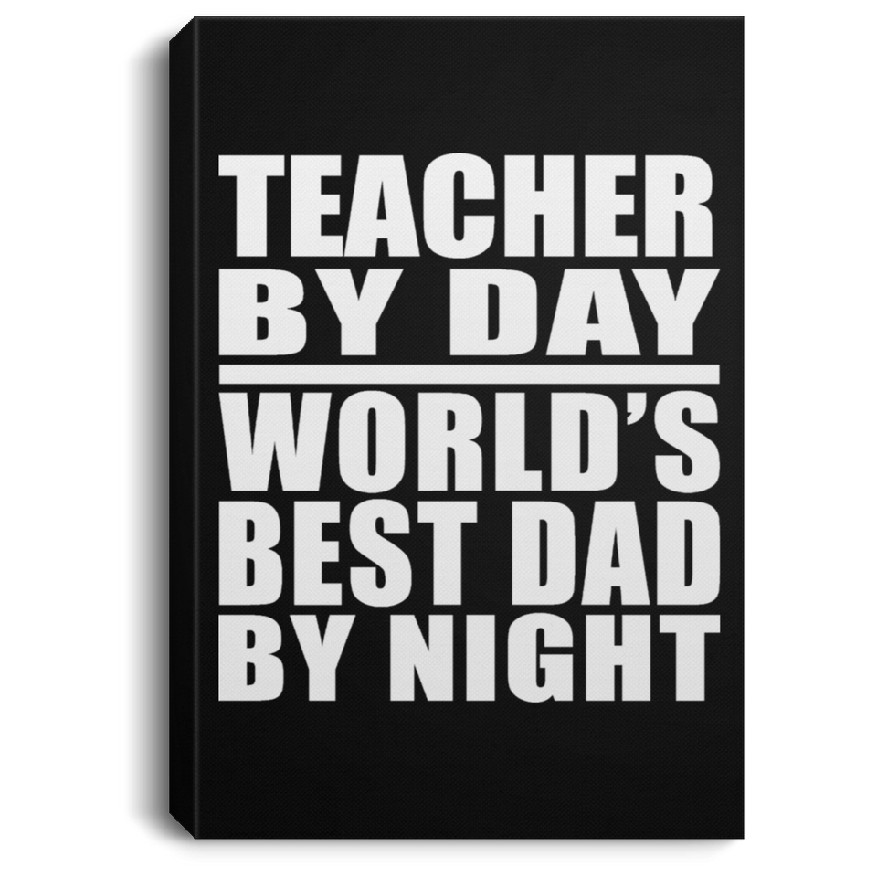 Teacher By Day World's Best Dad By Night - Canvas Portrait