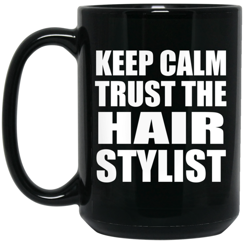 Keep Calm and Trust The Hair Stylist - 15oz Coffee Mug Black