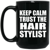 Keep Calm and Trust The Hair Stylist - 15oz Coffee Mug Black