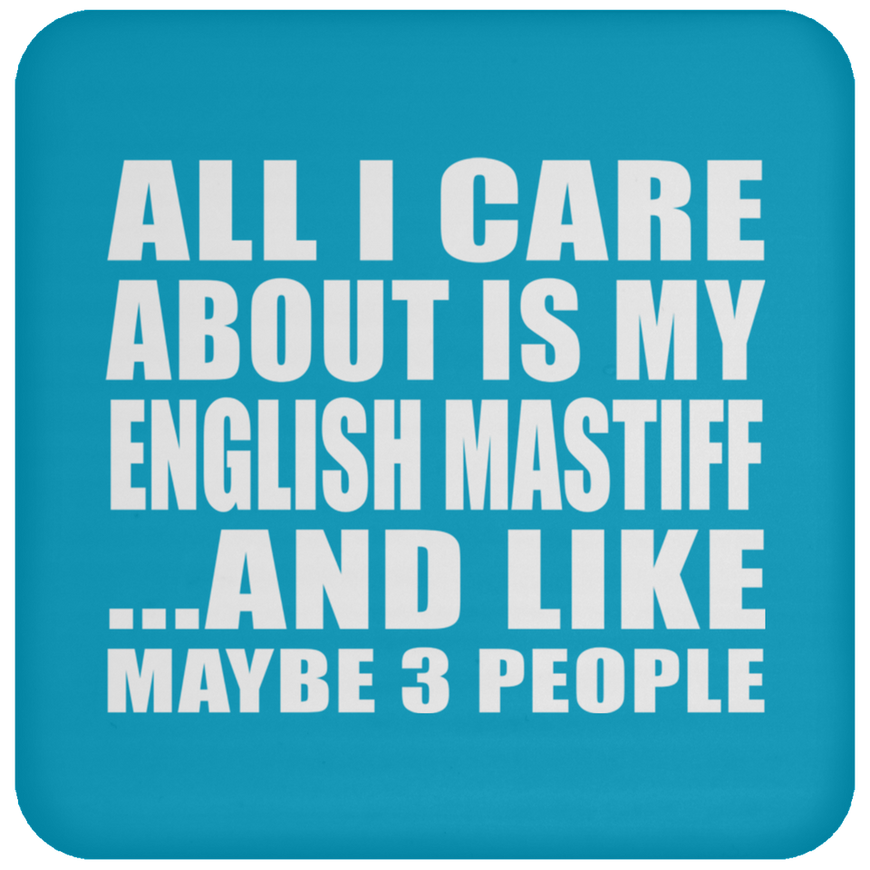 All I Care About Is My English Mastiff - Drink Coaster