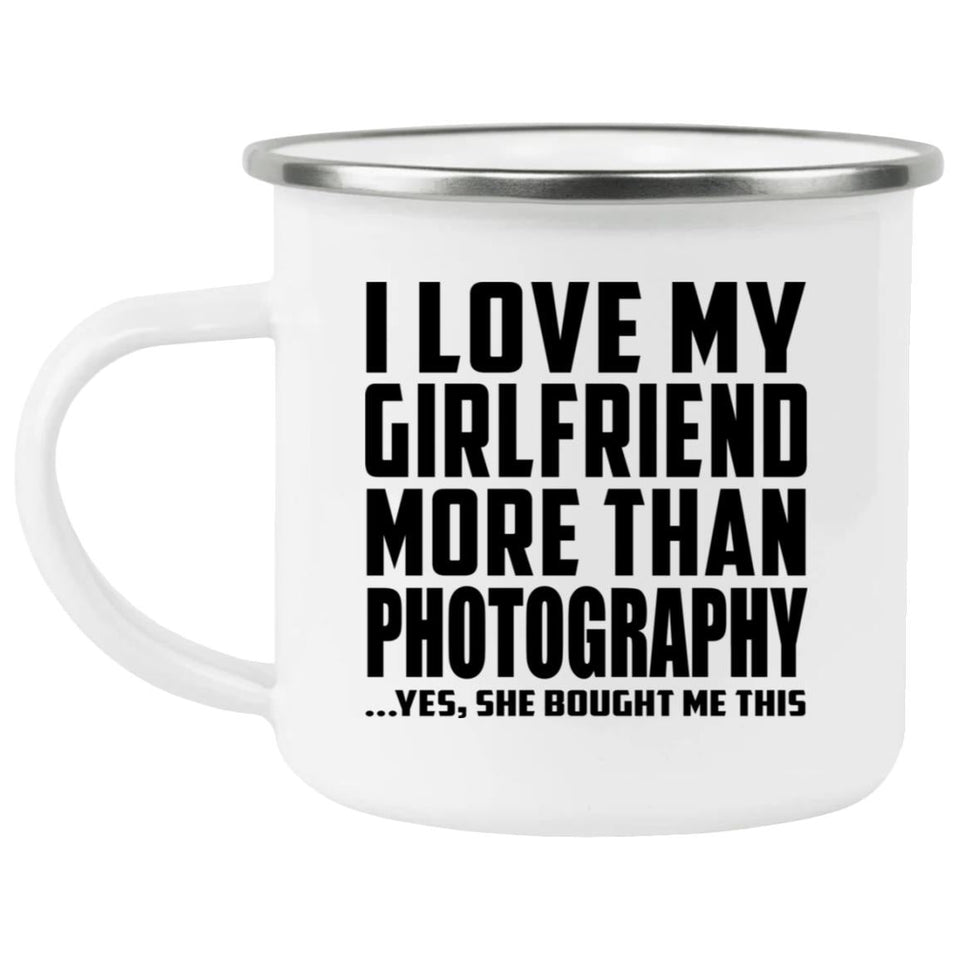 I Love My Girlfriend More Than Photography - 12oz Camping Mug