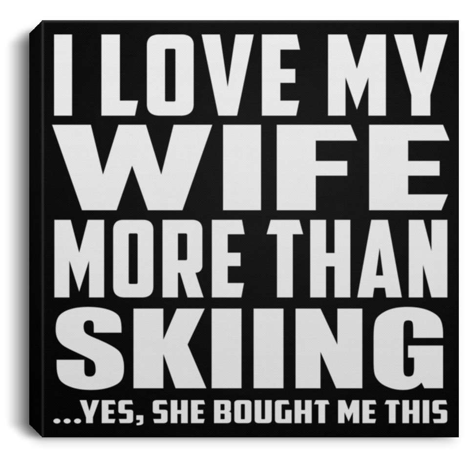 I Love My Wife More Than Skiing - Canvas Square
