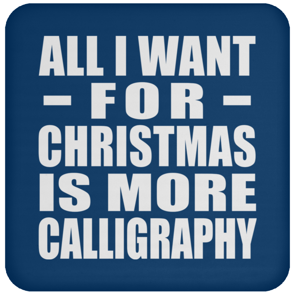 All I Want For Christmas Is More Calligraphy - Coaster