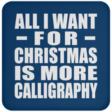 All I Want For Christmas Is More Calligraphy - Coaster